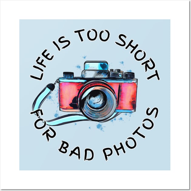 Life Is Too Short For Bad Photos Wall Art by Brono